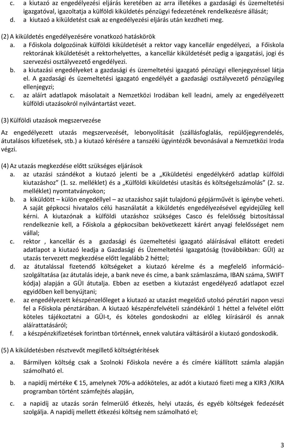 a Főiskola dolgozóinak külföldi kiküldetését a rektor vagy kancellár engedélyezi, a Főiskola rektorának kiküldetését a rektorhelyettes, a kancellár kiküldetését pedig a igazgatási, jogi és szervezési