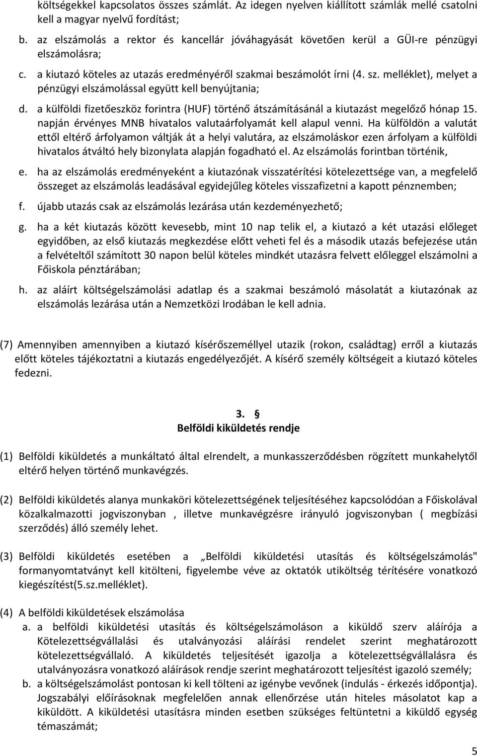 kmai beszámolót írni (4. sz. melléklet), melyet a pénzügyi elszámolással együtt kell benyújtania; d. a külföldi fizetőeszköz forintra (HUF) történő átszámításánál a kiutazást megelőző hónap 15.