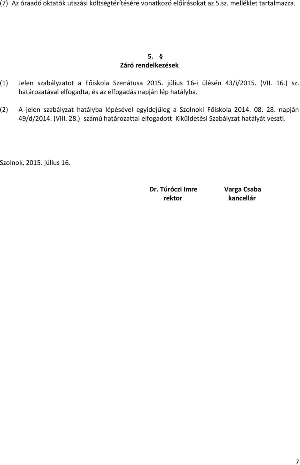 16.) sz. határozatával elfogadta, és az elfogadás napján lép hatályba.