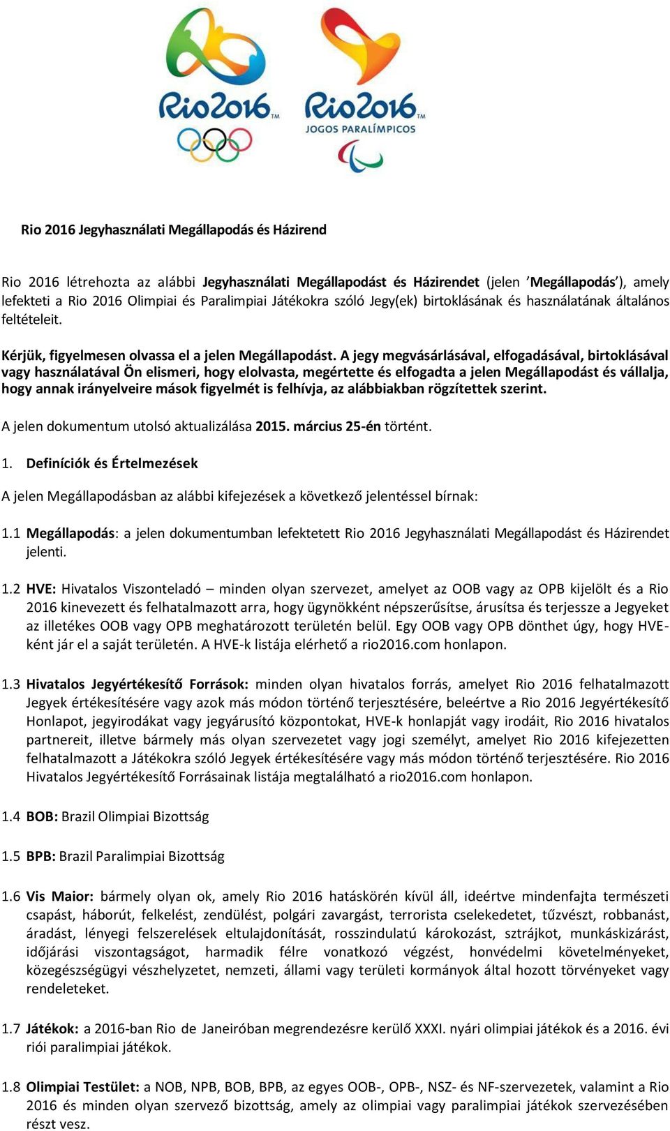 A jegy megvásárlásával, elfogadásával, birtoklásával vagy használatával Ön elismeri, hogy elolvasta, megértette és elfogadta a jelen Megállapodást és vállalja, hogy annak irányelveire mások figyelmét