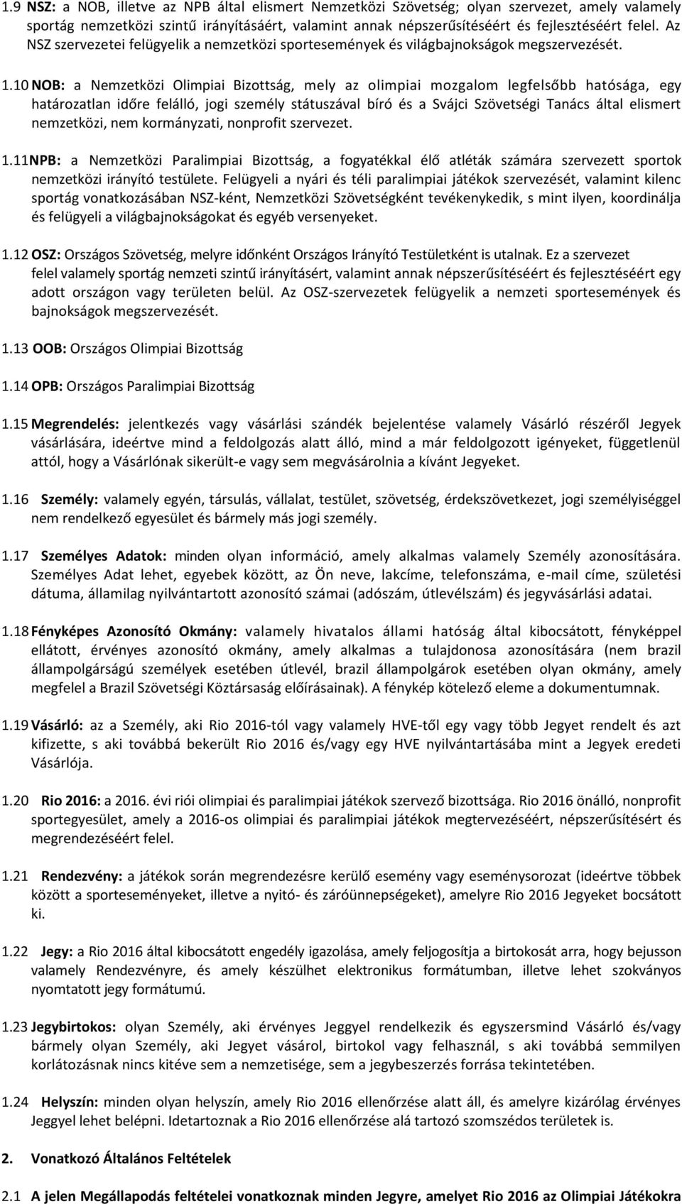 10 NOB: a Nemzetközi Olimpiai Bizottság, mely az olimpiai mozgalom legfelsőbb hatósága, egy határozatlan időre felálló, jogi személy státuszával bíró és a Svájci Szövetségi Tanács által elismert