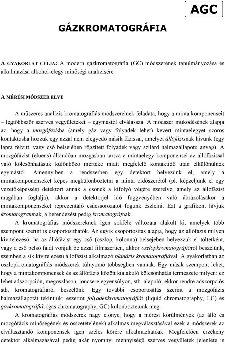 A módszer működésének alapja az, hogy a mozgófázisba (amely gáz vagy folyadék lehet) kevert mintaelegyet szoros kontaktusba hozzuk egy azzal nem elegyedő másik fázissal, amelyet állófázisnak hívunk