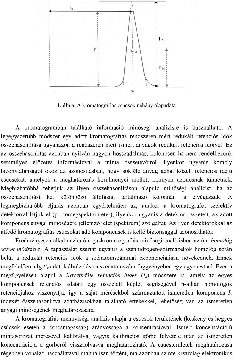 Ez az összehasonlítás azonban nyílván nagyon hosszadalmas, különösen ha nem rendelkezünk semmilyen előzetes információval a minta összetevőiről.