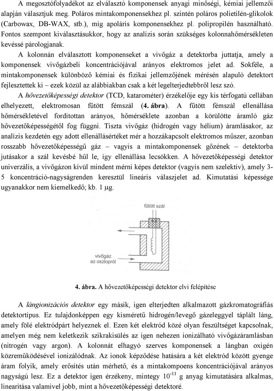 A kolonnán elválasztott komponenseket a vivőgáz a detektorba juttatja, amely a komponensek vivőgázbeli koncentrációjával arányos elektromos jelet ad.