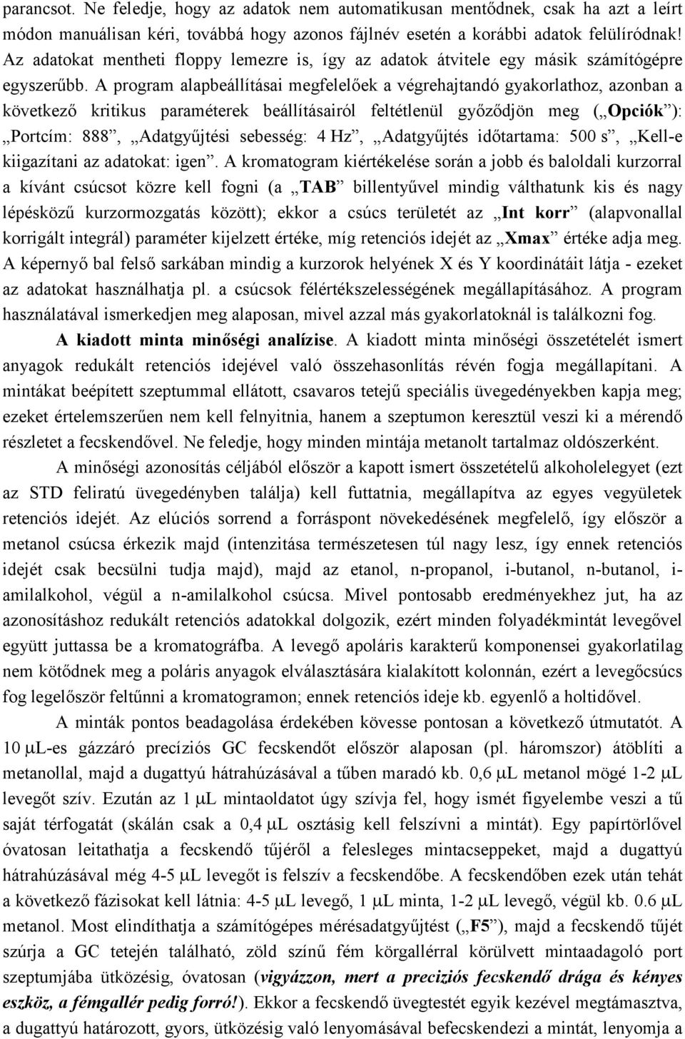 A program alapbeállításai megfelelőek a végrehajtandó gyakorlathoz, azonban a következő kritikus paraméterek beállításairól feltétlenül győződjön meg ( Opciók ): Portcím: 888, Adatgyűjtési sebesség: