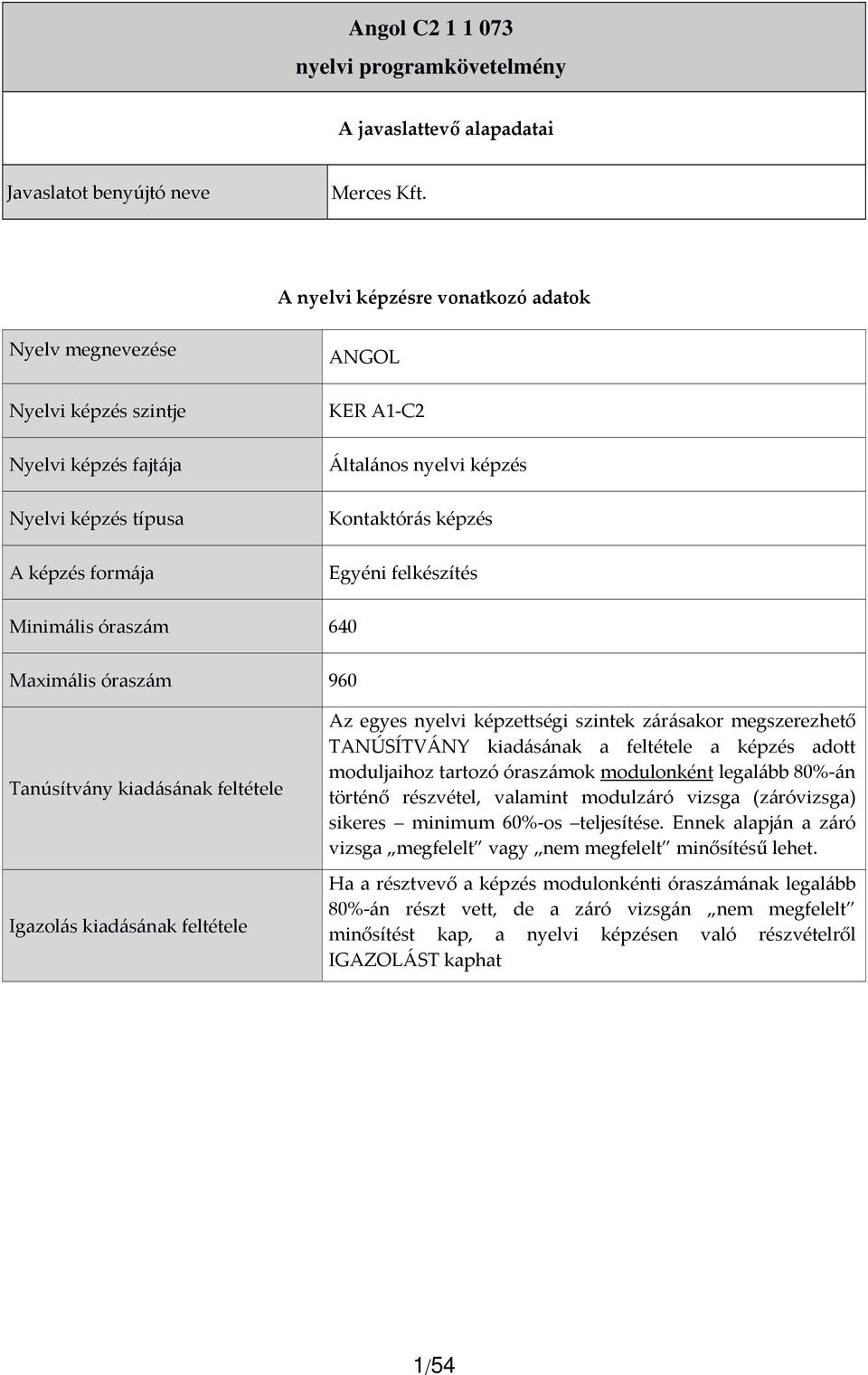 Egyéni felkészítés Minimális óraszám 640 Maximális óraszám 960 Tanúsítvány kiadásának feltétele Igazolás kiadásának feltétele Az egyes nyelvi képzettségi szintek zárásakor megszerezhető TANÚSÍTVÁNY