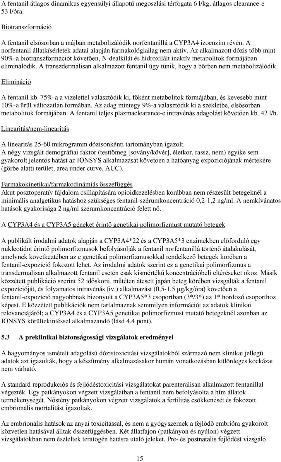 Az alkalmazott dózis több mint 90%-a biotranszformációt követően, N-dealkilát és hidroxilált inaktív metabolitok formájában eliminálódik.