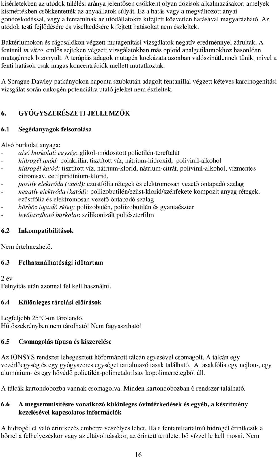 Az utódok testi fejlődésére és viselkedésére kifejtett hatásokat nem észleltek. Baktériumokon és rágcsálókon végzett mutagenitási vizsgálatok negatív eredménnyel zárultak.