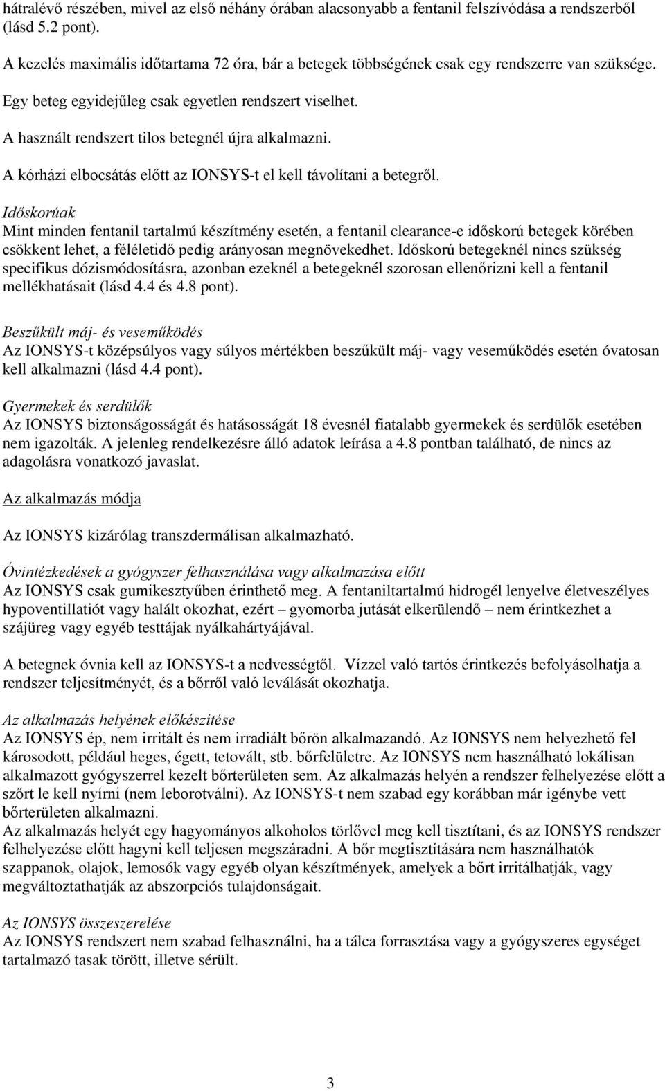 A használt rendszert tilos betegnél újra alkalmazni. A kórházi elbocsátás előtt az IONSYS-t el kell távolítani a betegről.