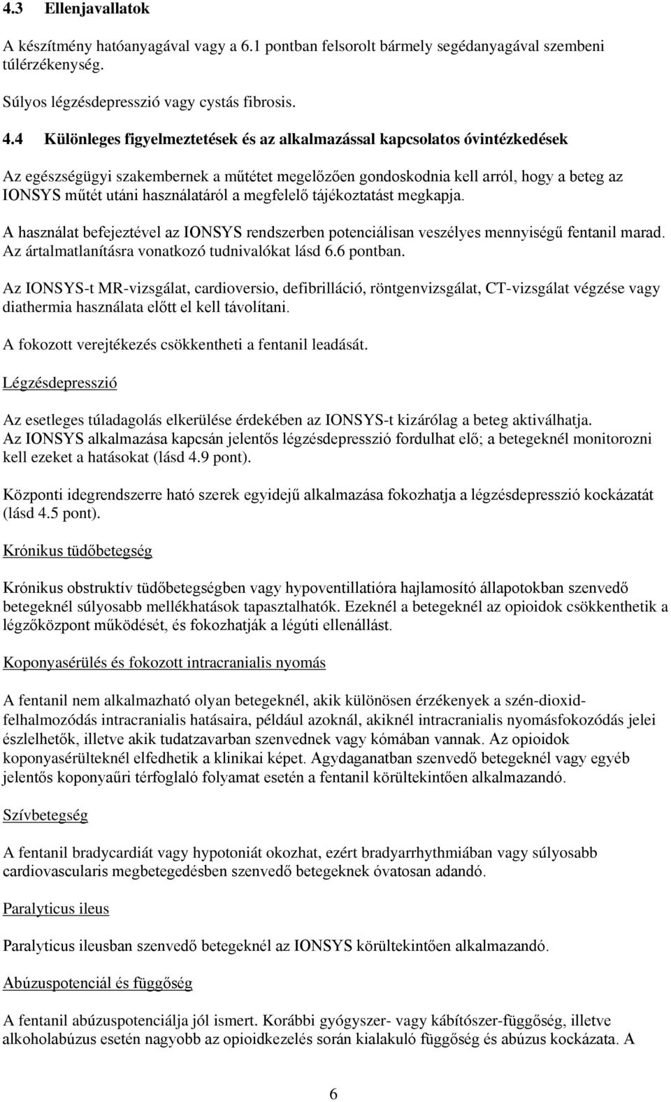 használatáról a megfelelő tájékoztatást megkapja. A használat befejeztével az IONSYS rendszerben potenciálisan veszélyes mennyiségű fentanil marad. Az ártalmatlanításra vonatkozó tudnivalókat lásd 6.