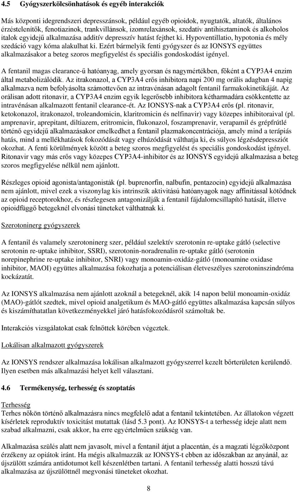 Ezért bármelyik fenti gyógyszer és az IONSYS együttes alkalmazásakor a beteg szoros megfigyelést és speciális gondoskodást igényel.