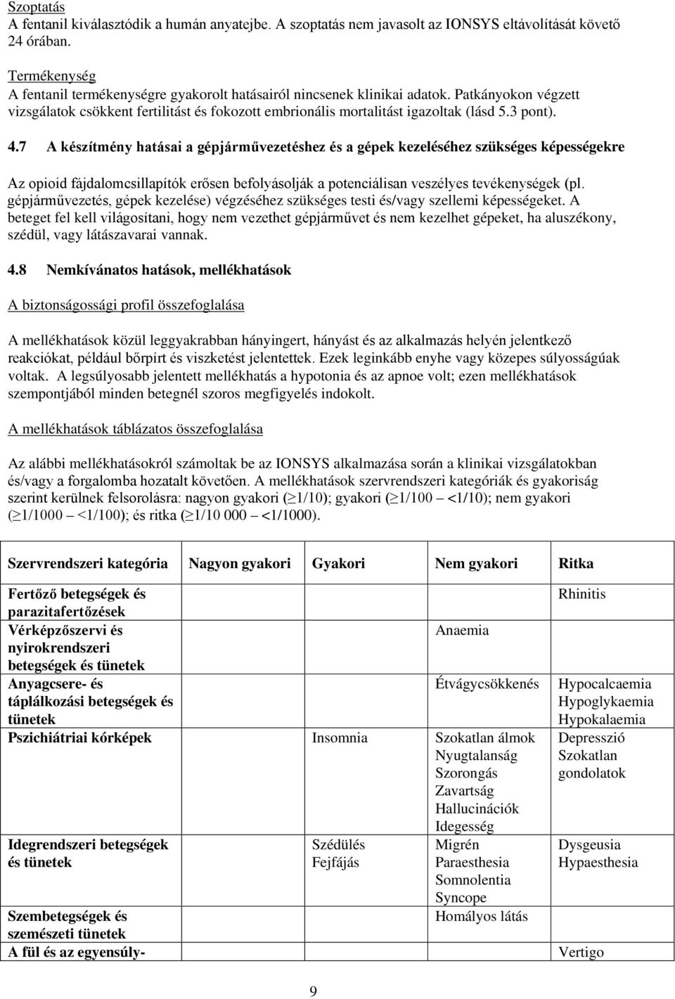 3 pont). 4.7 A készítmény hatásai a gépjárművezetéshez és a gépek kezeléséhez szükséges képességekre Az opioid fájdalomcsillapítók erősen befolyásolják a potenciálisan veszélyes tevékenységek (pl.