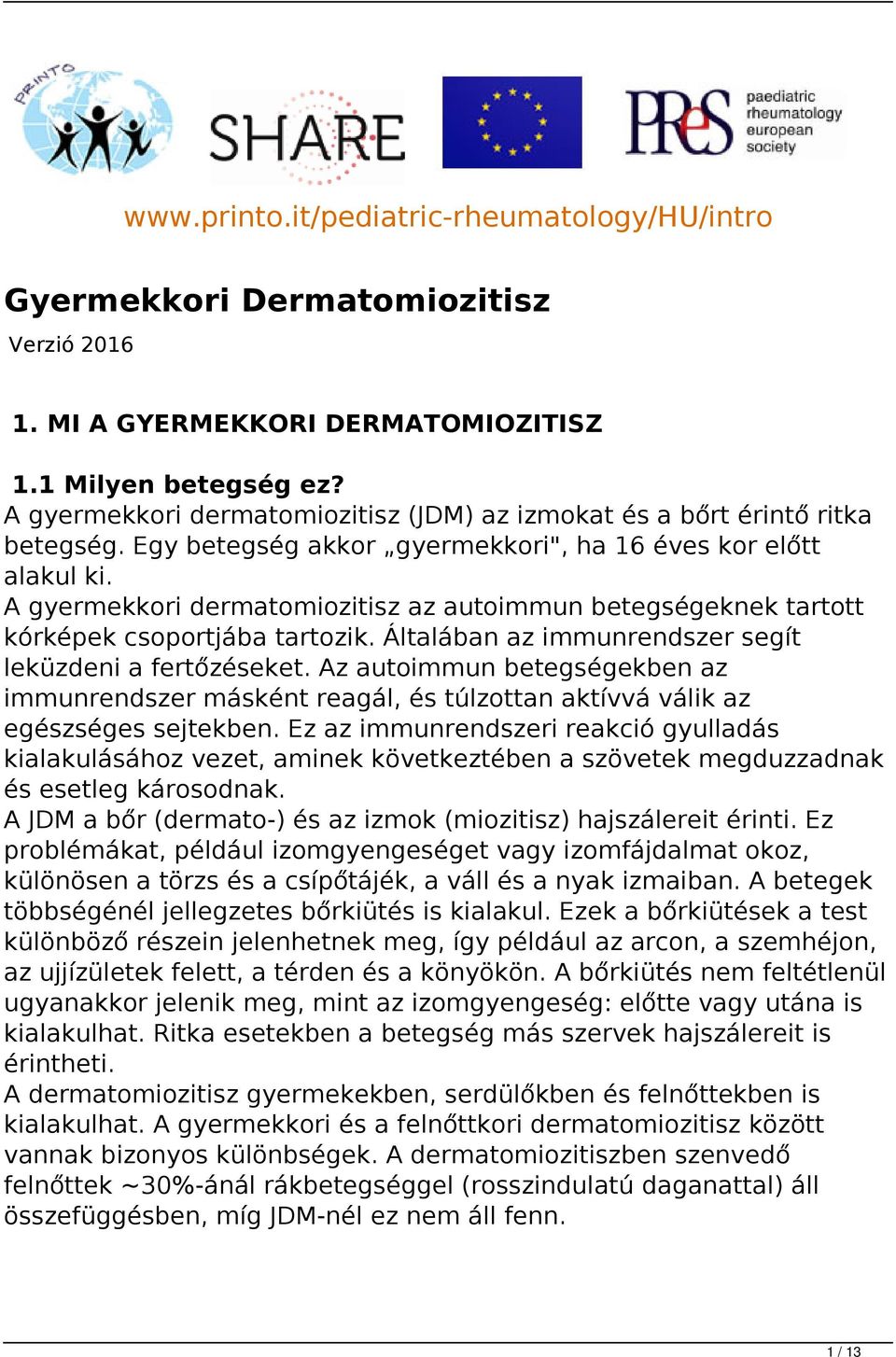 A gyermekkori dermatomiozitisz az autoimmun betegségeknek tartott kórképek csoportjába tartozik. Általában az immunrendszer segít leküzdeni a fertőzéseket.