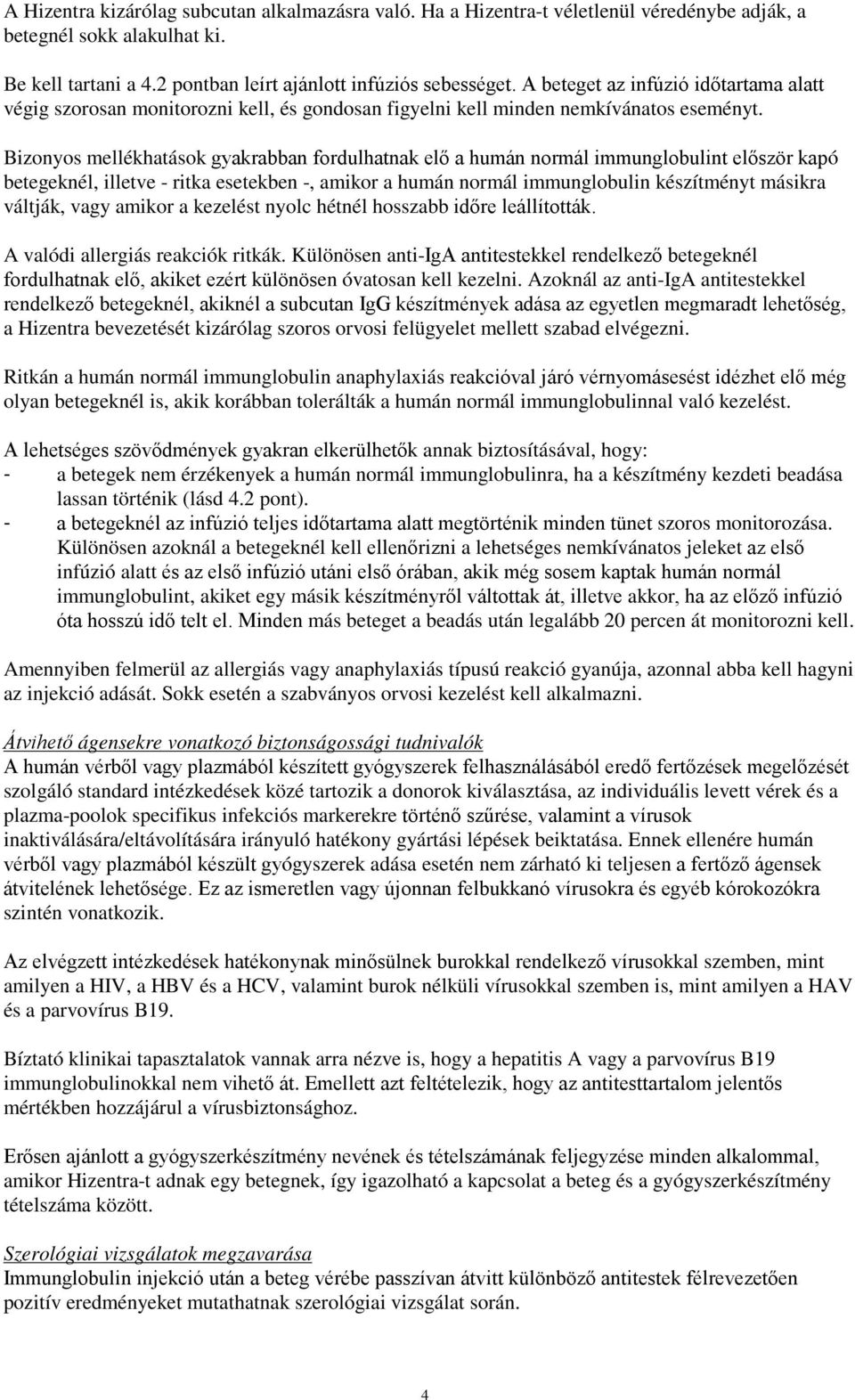 Bizonyos mellékhatások gyakrabban fordulhatnak elő a humán normál immunglobulint először kapó betegeknél, illetve - ritka esetekben -, amikor a humán normál immunglobulin készítményt másikra váltják,