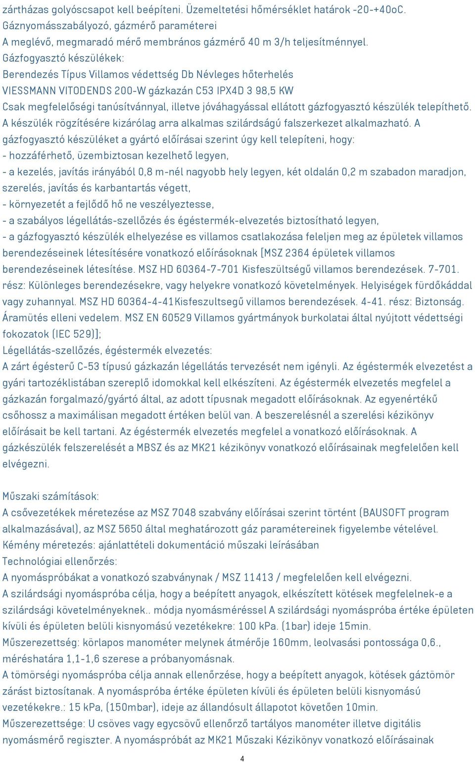 ellátott gázfogyasztó készülék telepíthető. A készülék rögzítésére kizárólag arra alkalmas szilárdságú falszerkezet alkalmazható.