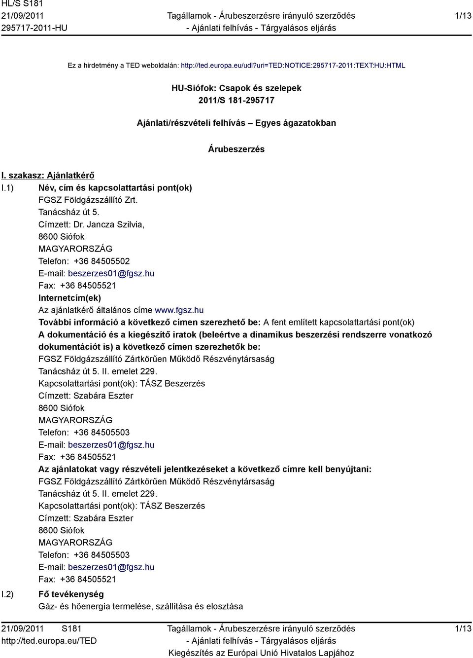 1) Név, cím és kapcsolattartási pont(ok) FGSZ Földgázszállító Zrt. Tanácsház út 5. Címzett: Dr. Jancza Szilvia, 8600 Siófok MAGYARORSZÁG Telefon: +36 84505502 E-mail: beszerzes01@fgsz.