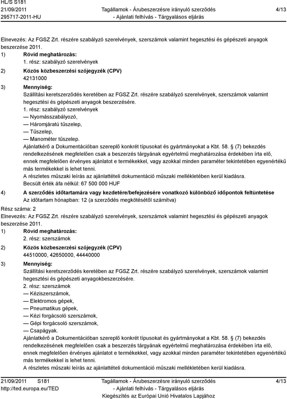 részére szabályzó szerelvények, szerszámok valamint hegesztési és gépészeti anyagok beszerzésére. 1. rész: szabályzó szerelvények Nyomásszabályozó, Háromjáratú tűszelep, Tűszelep, Manométer tűszelep.