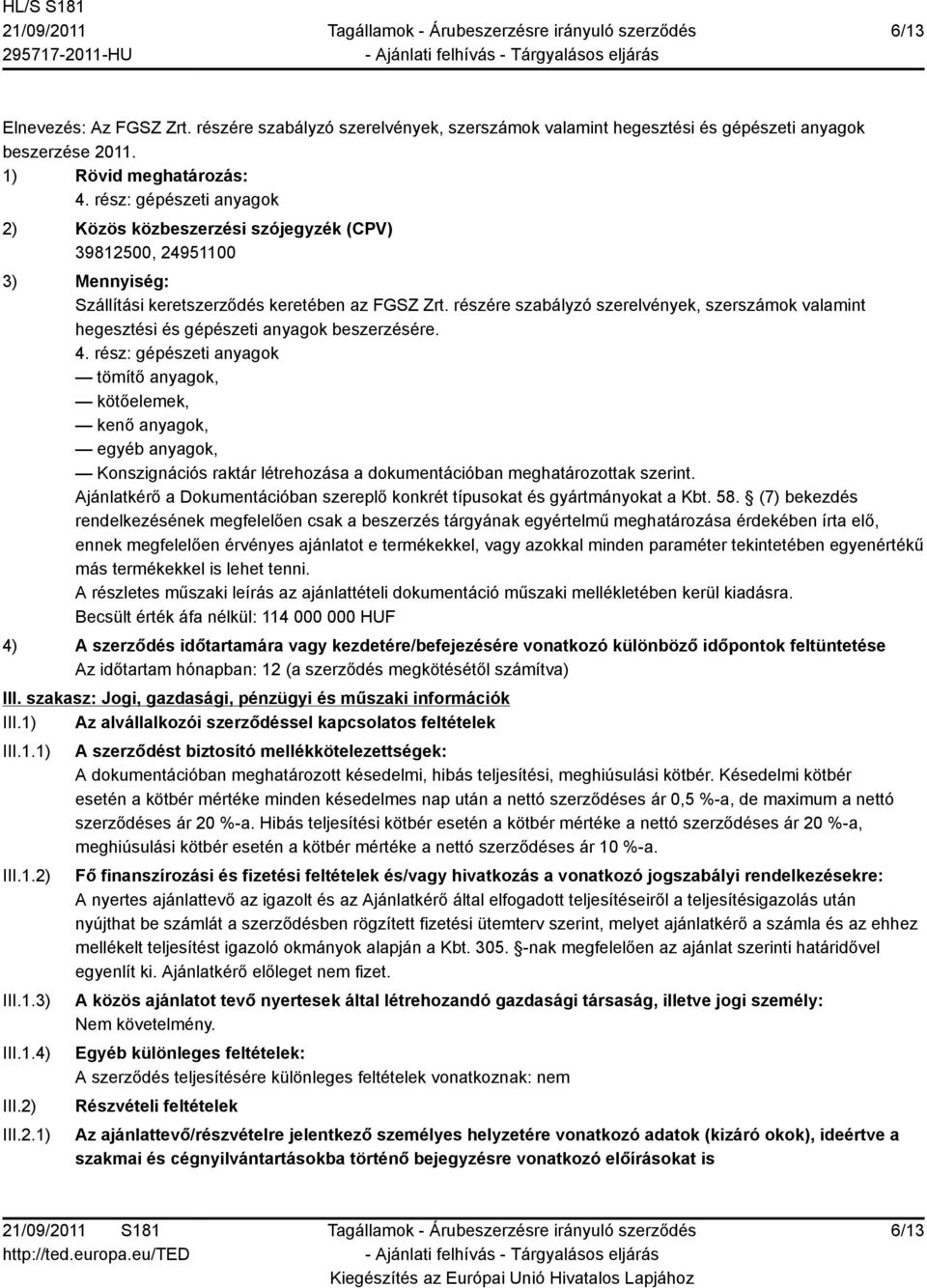 részére szabályzó szerelvények, szerszámok valamint hegesztési és gépészeti anyagok beszerzésére. 4.