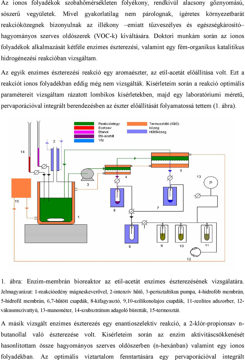 Doktori munkám során az ionos folyadékok alkalmazását kétféle enzimes észterezési, valamint egy fém-organikus katalitikus hidrogénezési reakcióban vizsgáltam.