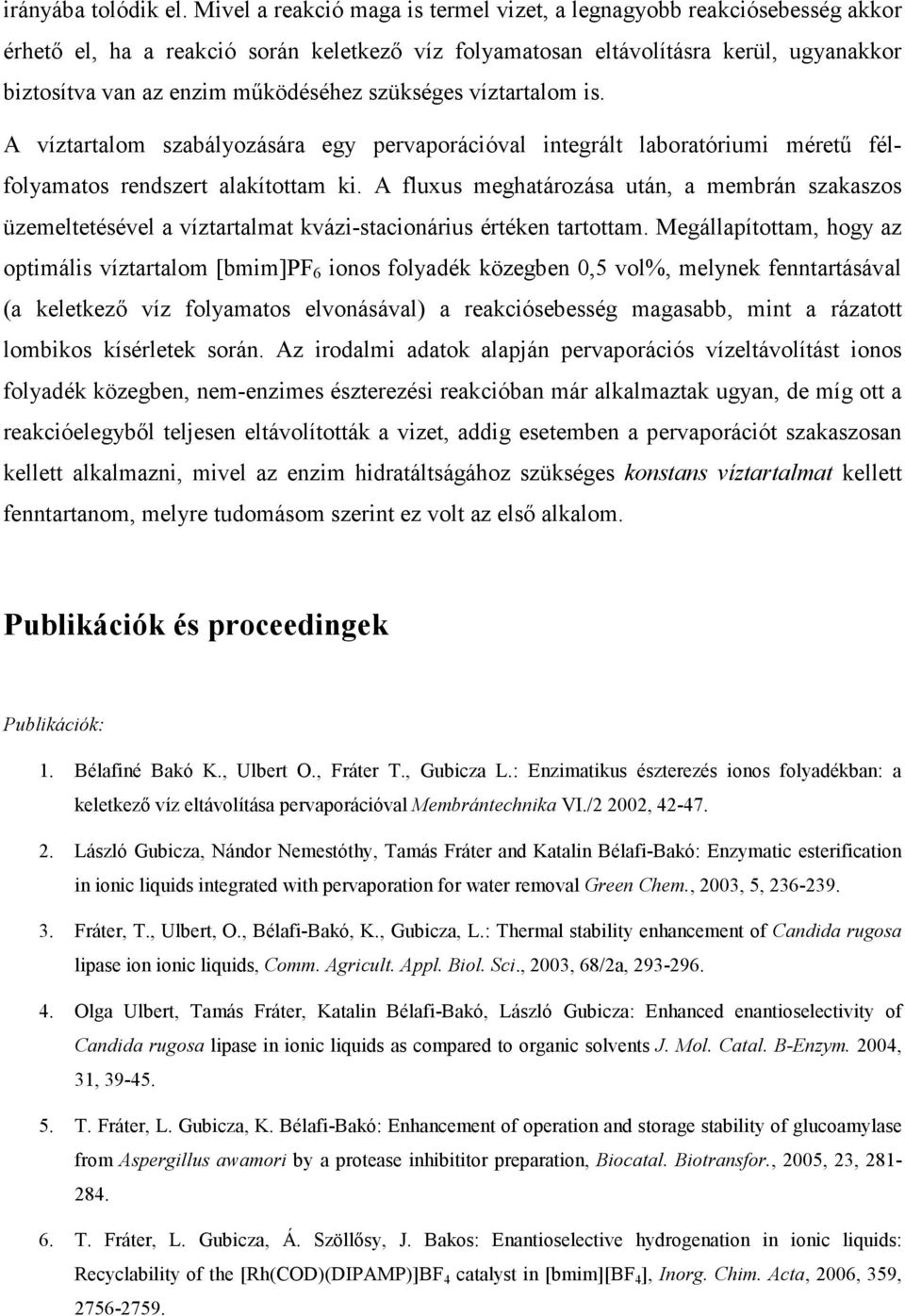 szükséges víztartalom is. A víztartalom szabályozására egy pervaporációval integrált laboratóriumi méretű félfolyamatos rendszert alakítottam ki.