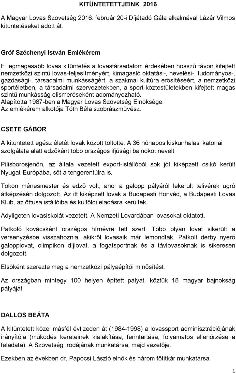 gazdasági-, társadalmi munkásságért, a szakmai kultúra erősítéséért, a nemzetközi sportéletben, a társadalmi szervezetekben, a sport-köztestületekben kifejtett magas szintű munkásság elismeréseként