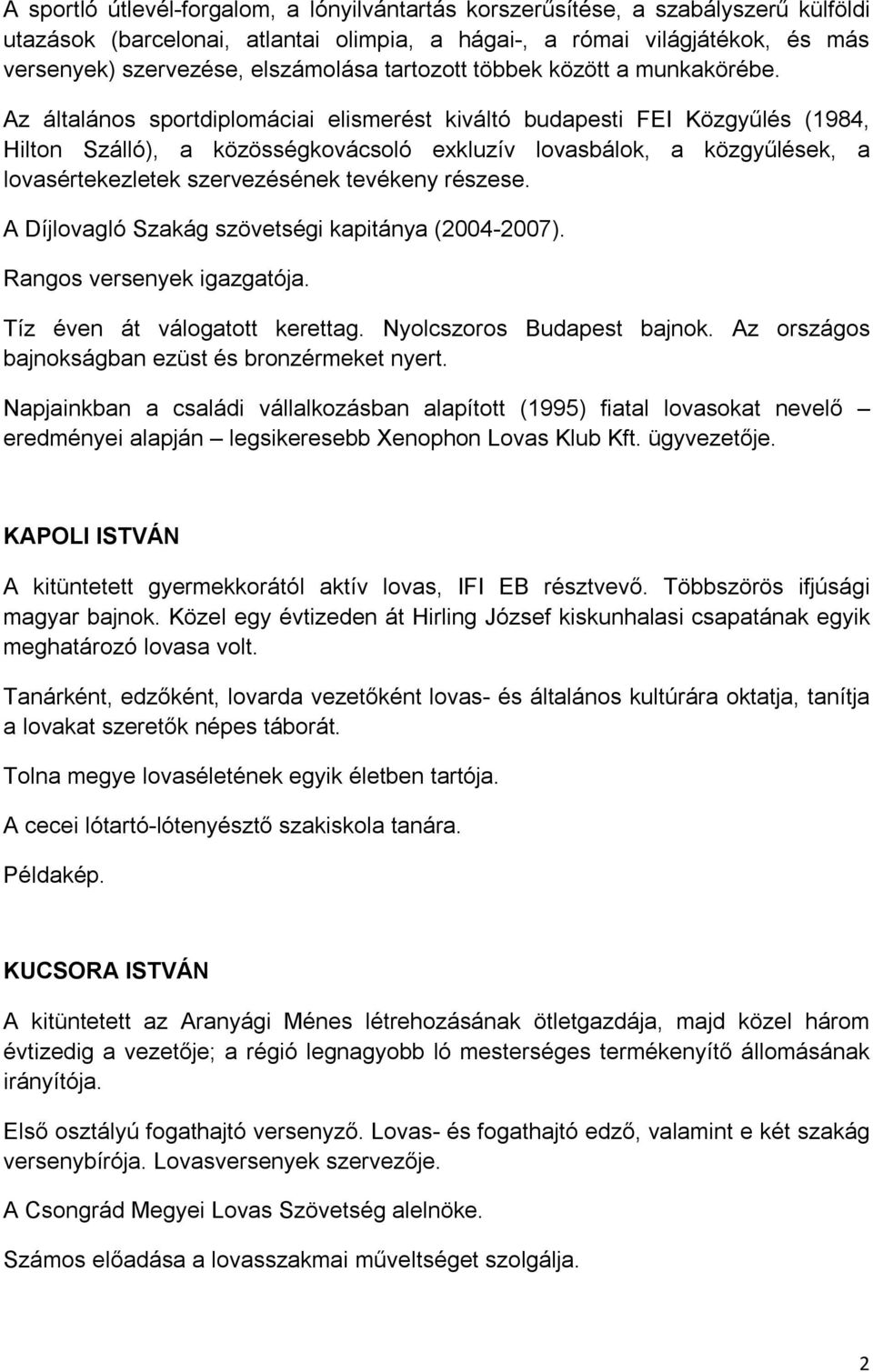 Az általános sportdiplomáciai elismerést kiváltó budapesti FEI Közgyűlés (1984, Hilton Szálló), a közösségkovácsoló exkluzív lovasbálok, a közgyűlések, a lovasértekezletek szervezésének tevékeny