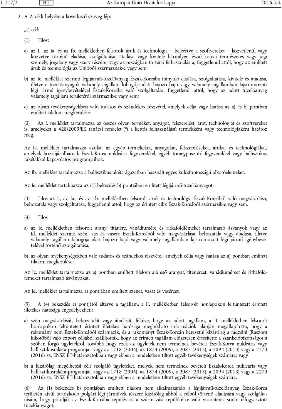 személy, jogalany vagy szerv részére, vagy az országban történő felhasználásra, függetlenül attól, hogy az említett áruk és technológia az Unióból származnak-e vagy sem; b) az Ie.