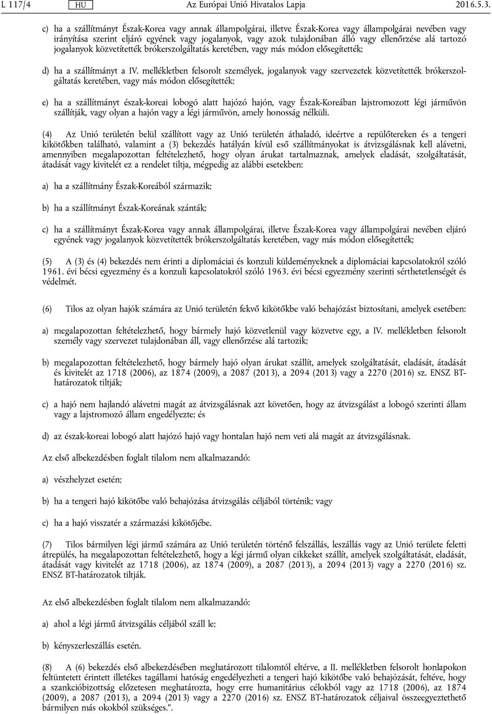 ellenőrzése alá tartozó jogalanyok közvetítették brókerszolgáltatás keretében, vagy más módon elősegítették; d) ha a szállítmányt a IV.