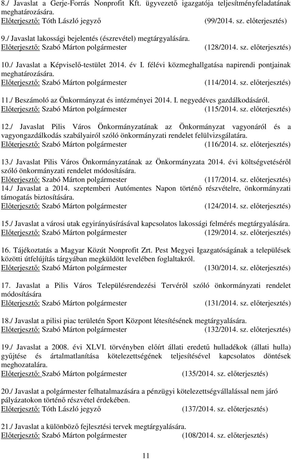 (114/2014. sz. elıterjesztés) 11./ Beszámoló az Önkormányzat és intézményei 2014. I. negyedéves gazdálkodásáról. (115/2014. sz. elıterjesztés) 12.