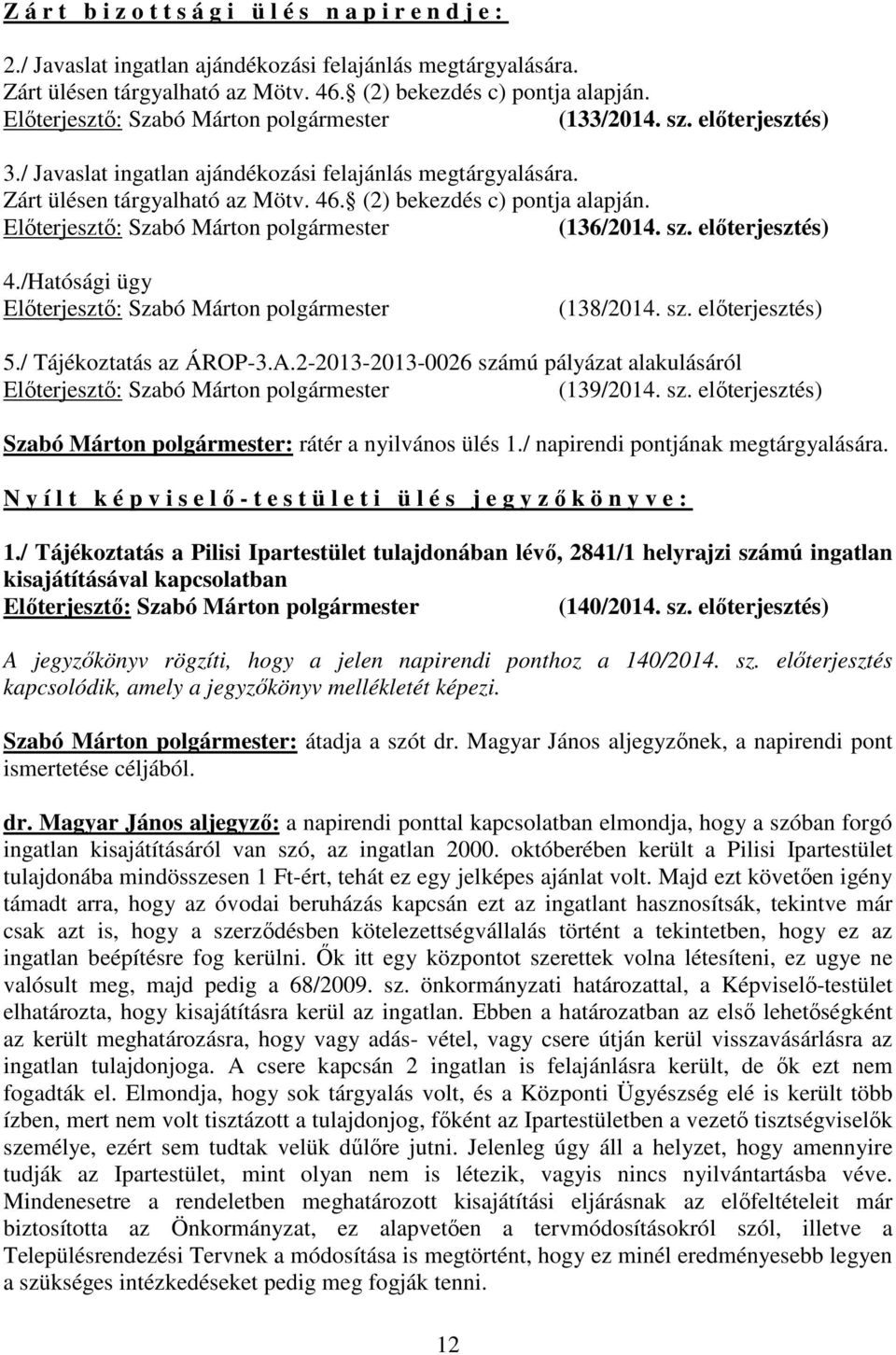 /Hatósági ügy (138/2014. sz. elıterjesztés) 5./ Tájékoztatás az ÁROP-3.A.2-2013-2013-0026 számú pályázat alakulásáról (139/2014. sz. elıterjesztés) Szabó Márton polgármester: rátér a nyilvános ülés 1.