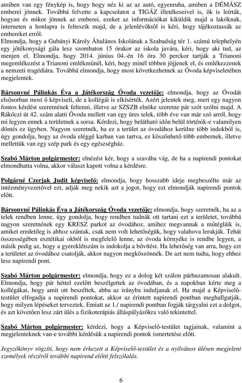 de a jelenlévıktıl is kéri, hogy tájékoztassák az embereket errıl. Elmondja, hogy a Gubányi Károly Általános Iskolának a Szabadság tér 1.