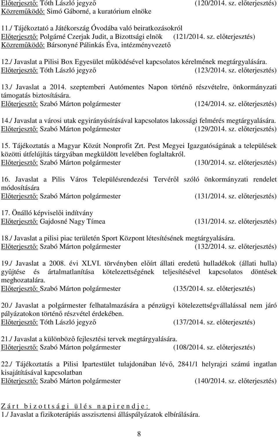 elıterjesztés) Közremőködı: Bársonyné Pálinkás Éva, intézményvezetı 12./ Javaslat a Pilisi Box Egyesület mőködésével kapcsolatos kérelmének megtárgyalására. Elıterjesztı: Tóth László jegyzı (123/2014.