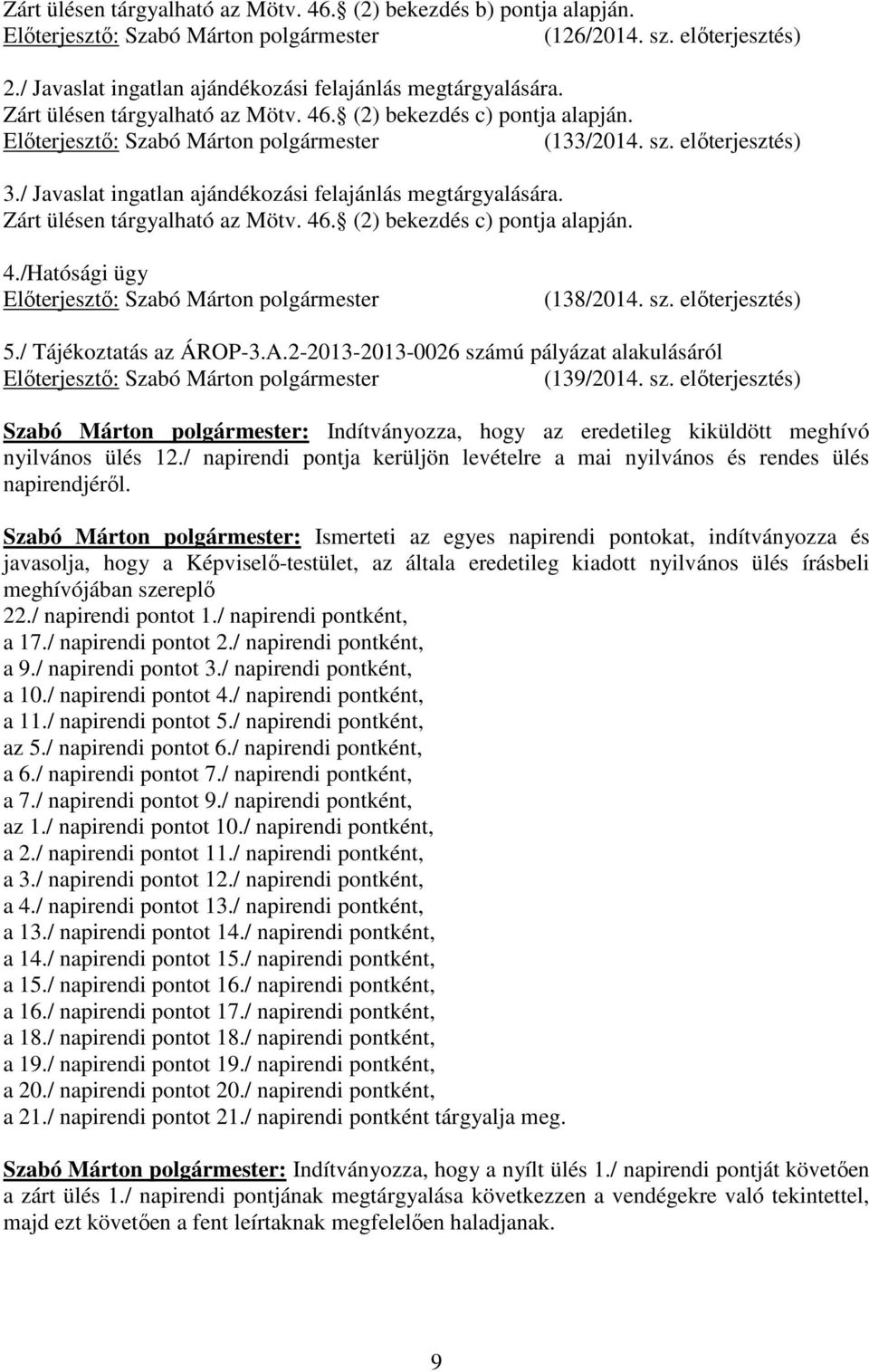 / Tájékoztatás az ÁROP-3.A.2-2013-2013-0026 számú pályázat alakulásáról (139/2014. sz. elıterjesztés) Szabó Márton polgármester: Indítványozza, hogy az eredetileg kiküldött meghívó nyilvános ülés 12.