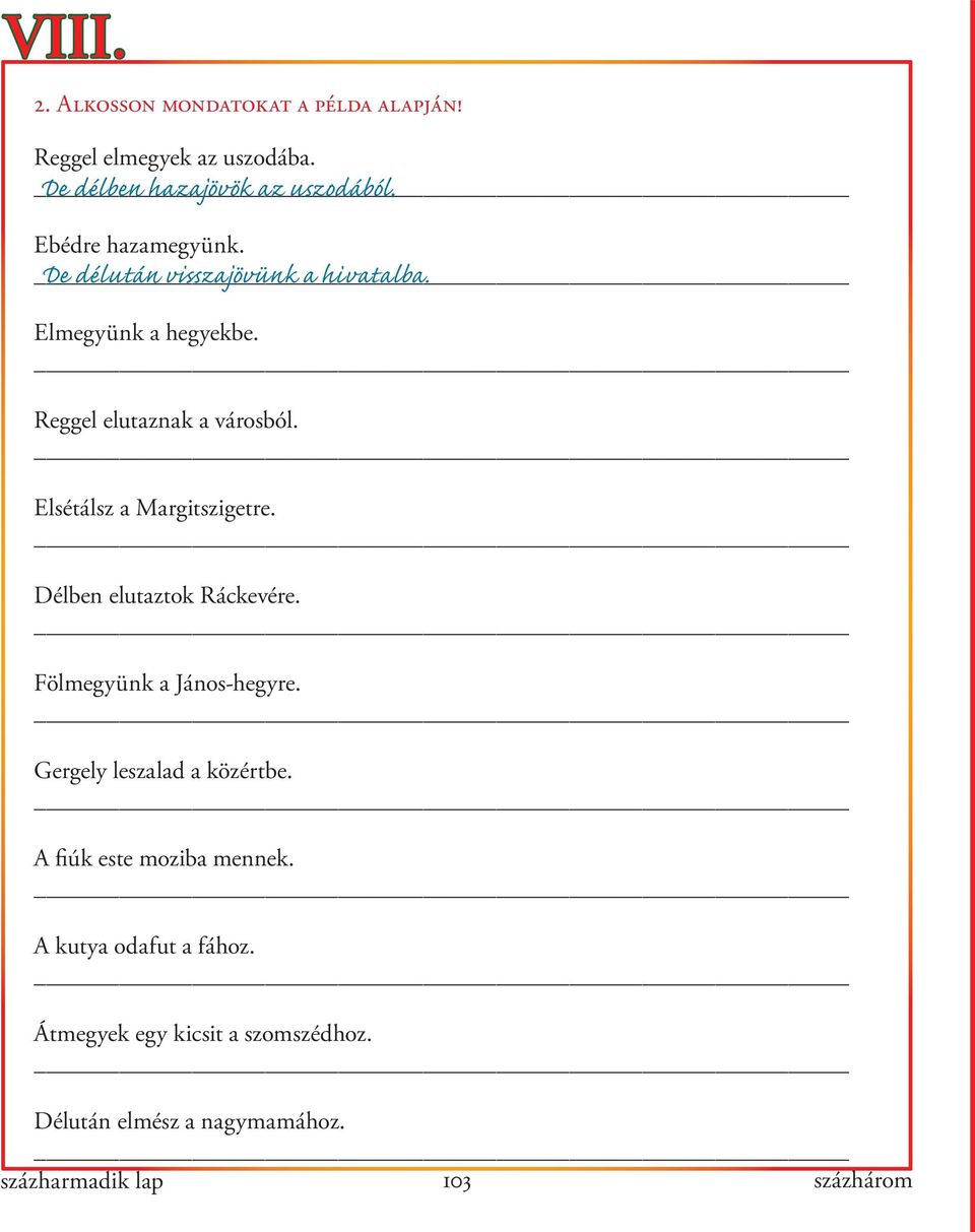 Elsétálsz a Margitszigetre. Délben elutaztok Ráckevére. Fölmegyünk a János-hegyre. Gergely leszalad a közértbe.