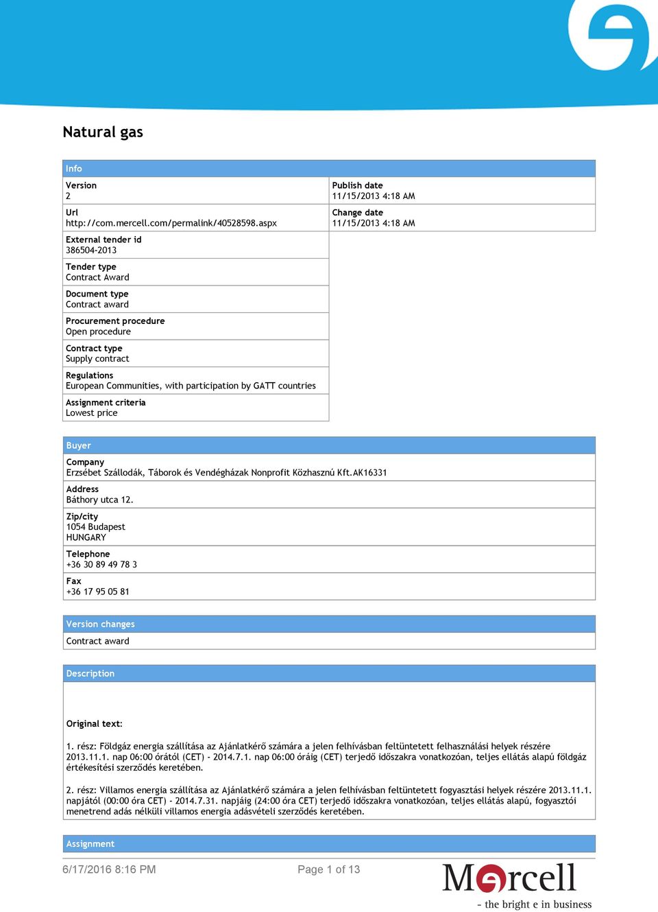 participation by GATT countries Assignment criteria Lowest price Publish date 11/15/2013 4:18 AM Change date 11/15/2013 4:18 AM Buyer Company Erzsébet Szállodák, Táborok és Vendégházak Nonprofit