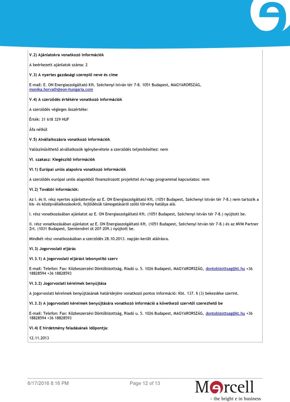 5) Alvállalkozásra vonatkozó információk Valószínűsíthető alvállalkozók igénybevétele a szerződés teljesítéséhez: nem VI. szakasz: Kiegészítő információk VI.