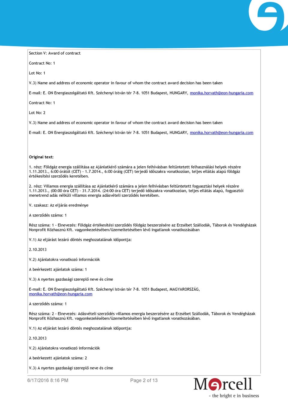 3) Name and address of economic operator in favour of whom the contract award decision has been taken E-mail: E. ON Energiaszolgáltató Kft. Széchenyi István tér 7 8. 1051 Budapest, HUNGARY, monika.