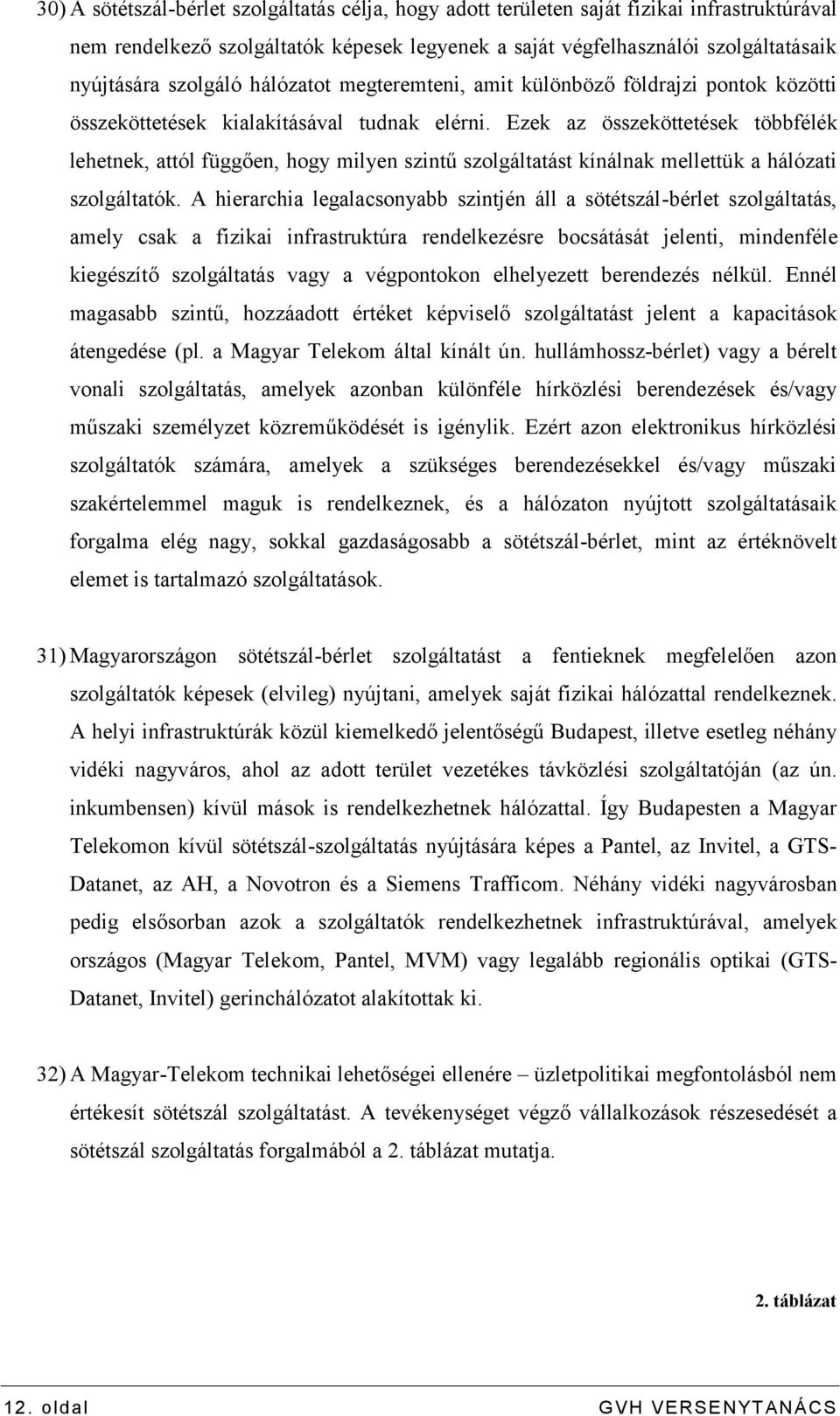 Ezek az összeköttetések többfélék lehetnek, attól függően, hogy milyen szintű szolgáltatást kínálnak mellettük a hálózati szolgáltatók.