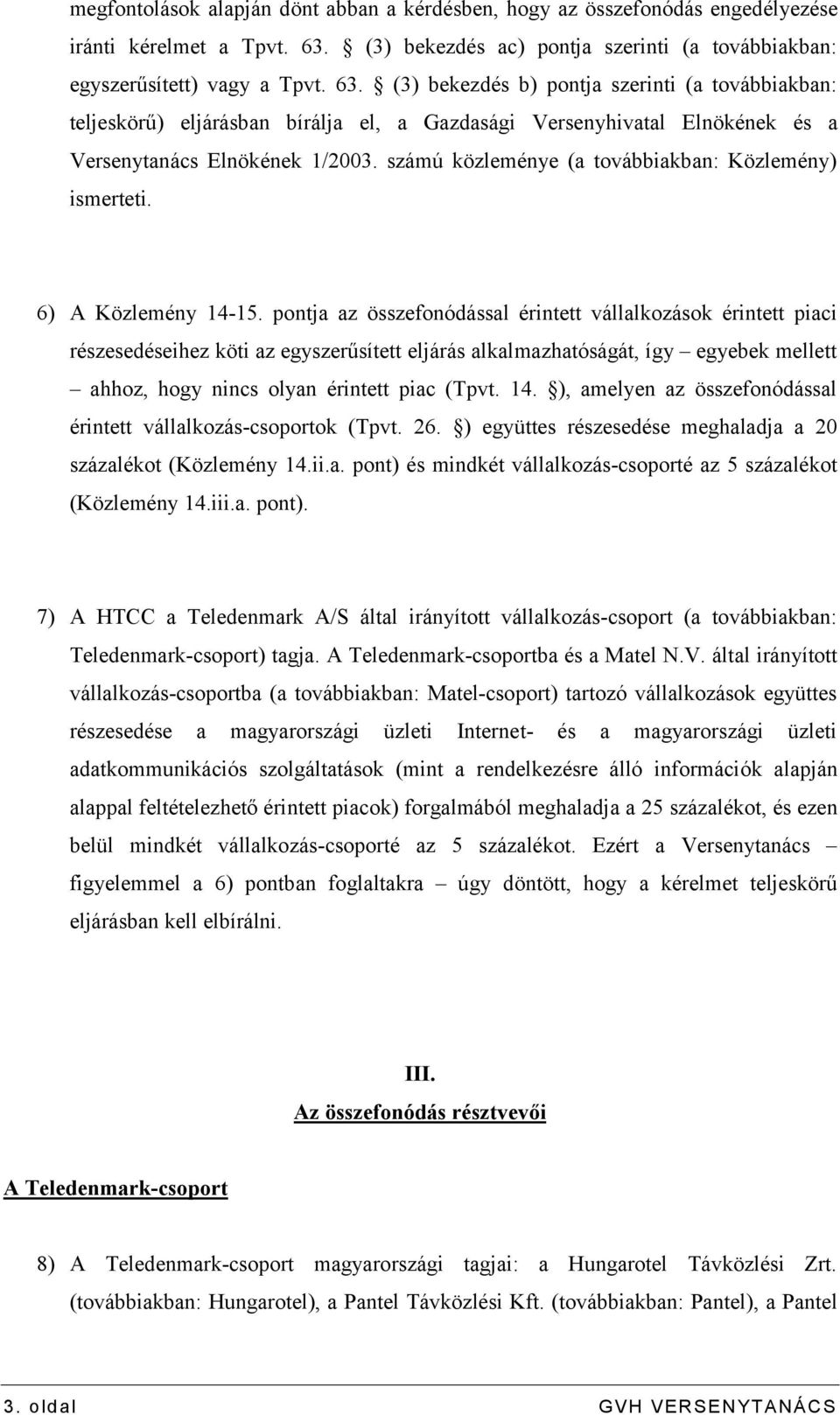 (3) bekezdés b) pontja szerinti (a továbbiakban: teljeskörű) eljárásban bírálja el, a Gazdasági Versenyhivatal Elnökének és a Versenytanács Elnökének 1/2003.