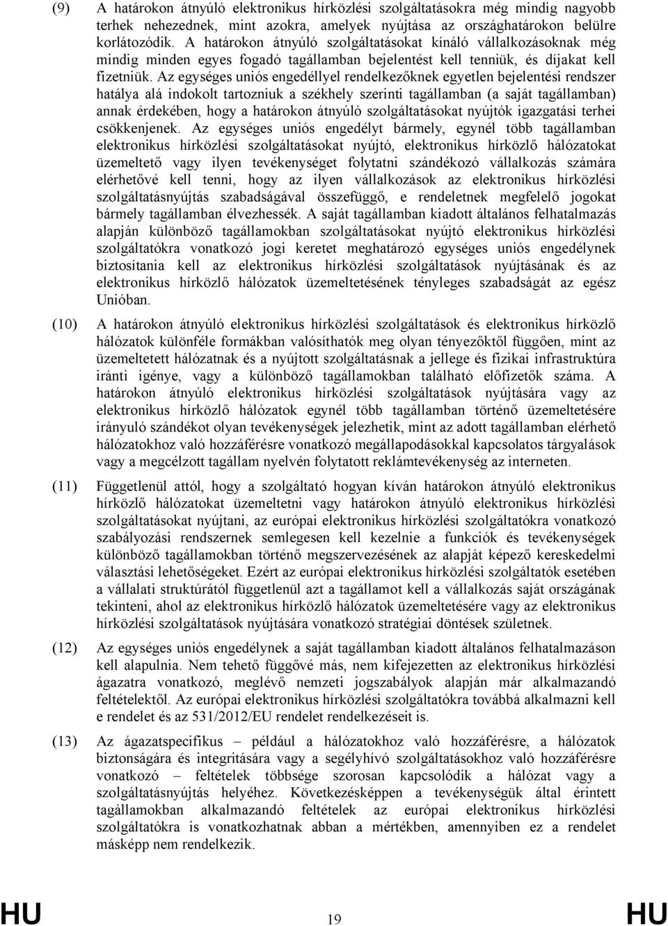 Az egységes uniós engedéllyel rendelkezőknek egyetlen bejelentési rendszer hatálya alá indokolt tartozniuk a székhely szerinti tagállamban (a saját tagállamban) annak érdekében, hogy a határokon