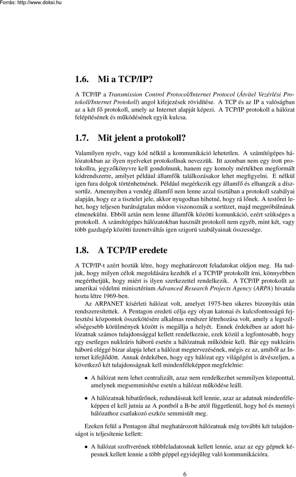 Valamilyen nyelv, vagy kód nélkül a kommunikáció lehetetlen. A számítógépes hálózatokban az ilyen nyelveket protokollnak nevezzük.