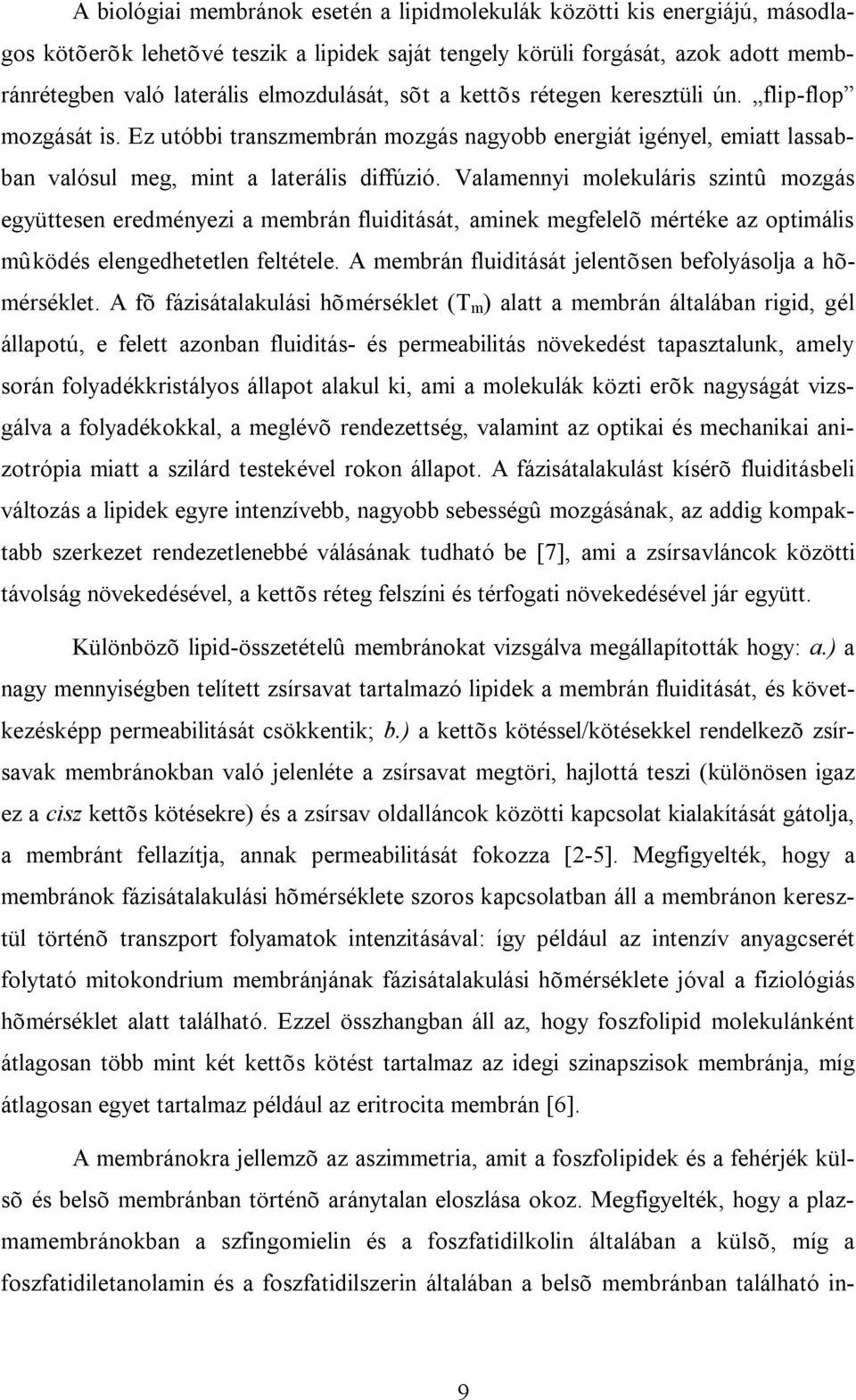 Valamennyi molekuláris szintû mozgás együttesen eredményezi a membrán fluiditását, aminek megfelelõ mértéke az optimális mûködés elengedhetetlen feltétele.