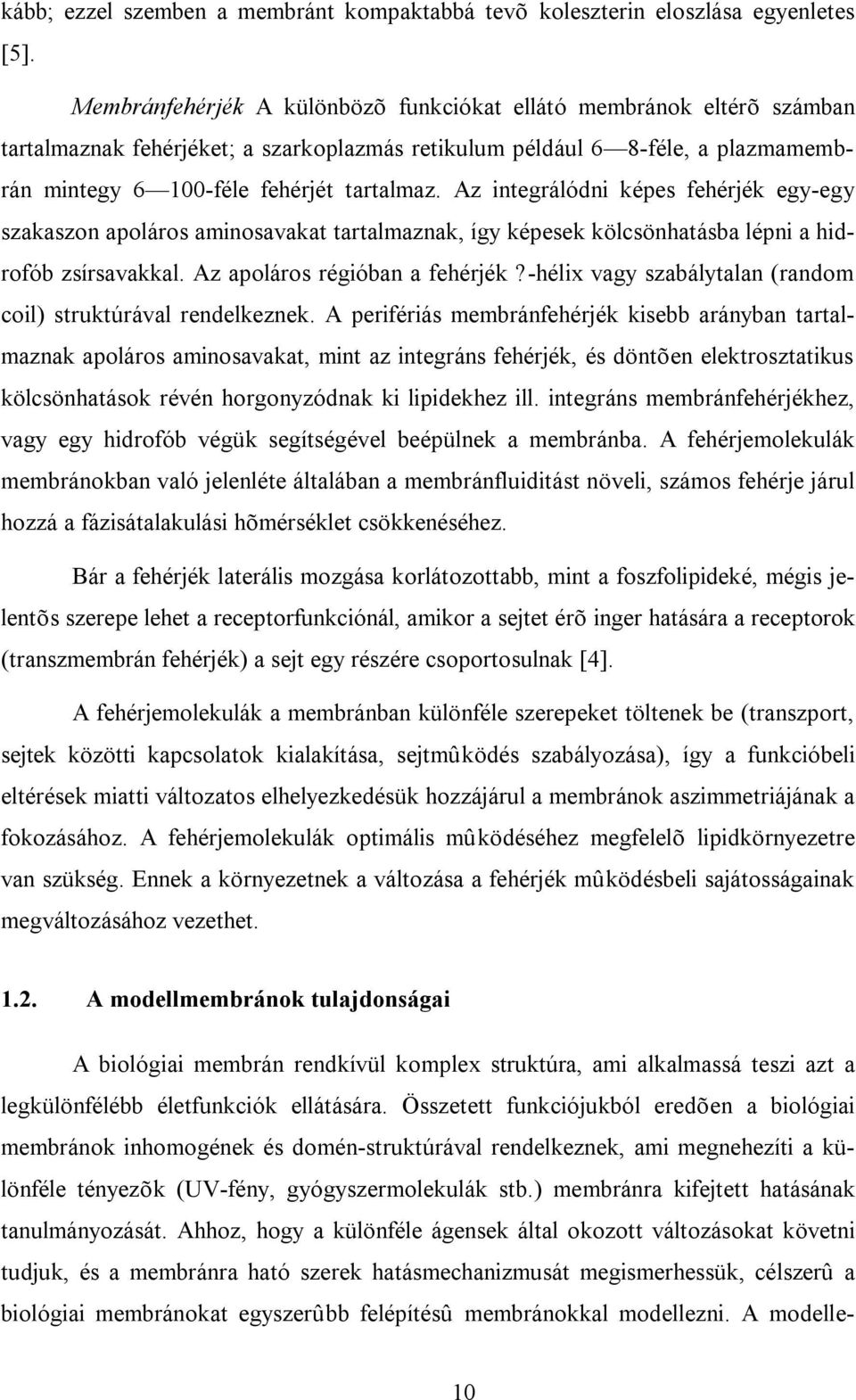 Az integrálódni képes fehérjék egy-egy szakaszon apoláros aminosavakat tartalmaznak, így képesek kölcsönhatásba lépni a hidrofób zsírsavakkal. Az apoláros régióban a fehérjék?