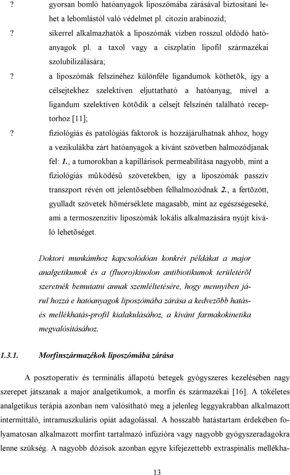 a liposzómák felszínéhez különféle ligandumok köthetõk, így a célsejtekhez szelektíven eljuttatható a hatóanyag, mivel a ligandum szelektíven kötõdik a célsejt felszínén található receptorhoz [11];?