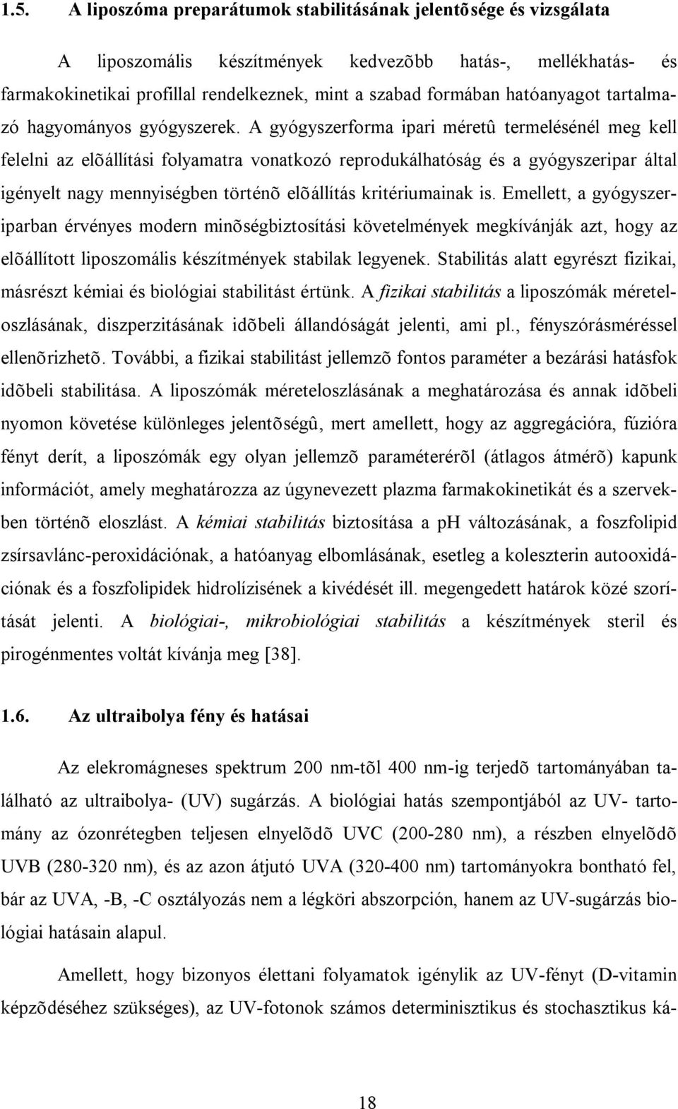 A gyógyszerforma ipari méretû termelésénél meg kell felelni az elõállítási folyamatra vonatkozó reprodukálhatóság és a gyógyszeripar által igényelt nagy mennyiségben történõ elõállítás kritériumainak