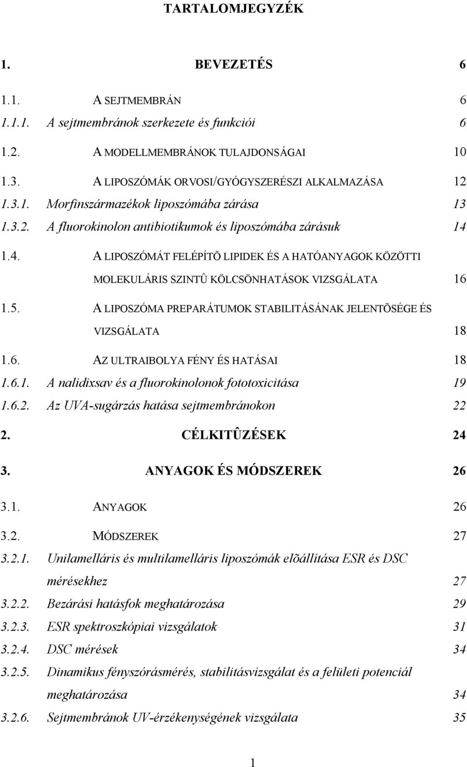 A LIPOSZÓMA PREPARÁTUMOK STABILITÁSÁNAK JELENTÕSÉGE ÉS VIZSGÁLATA 18 1.6. AZ ULTRAIBOLYA FÉNY ÉS HATÁSAI 18 1.6.1. A nalidixsav és a fluorokinolonok fototoxicitása 19 1.6.2.