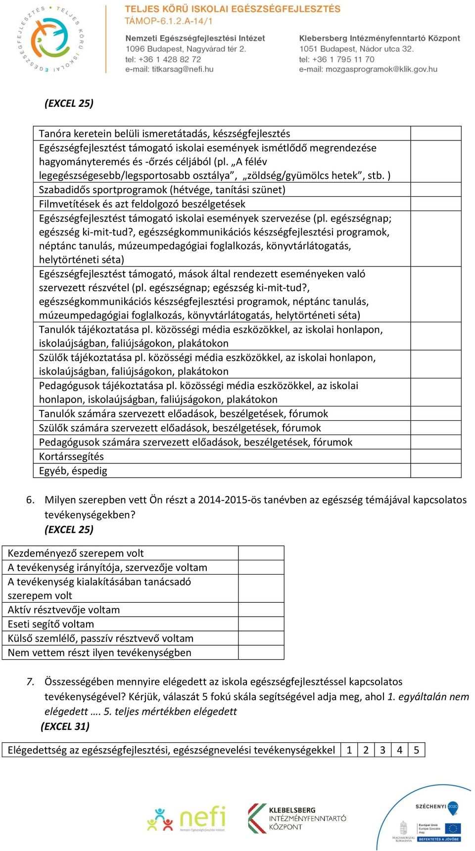 ) Szabadidős sportprogramok (hétvége, tanítási szünet) Filmvetítések és azt feldolgozó beszélgetések Egészségfejlesztést támogató iskolai események szervezése (pl. egészségnap; egészség ki-mit-tud?