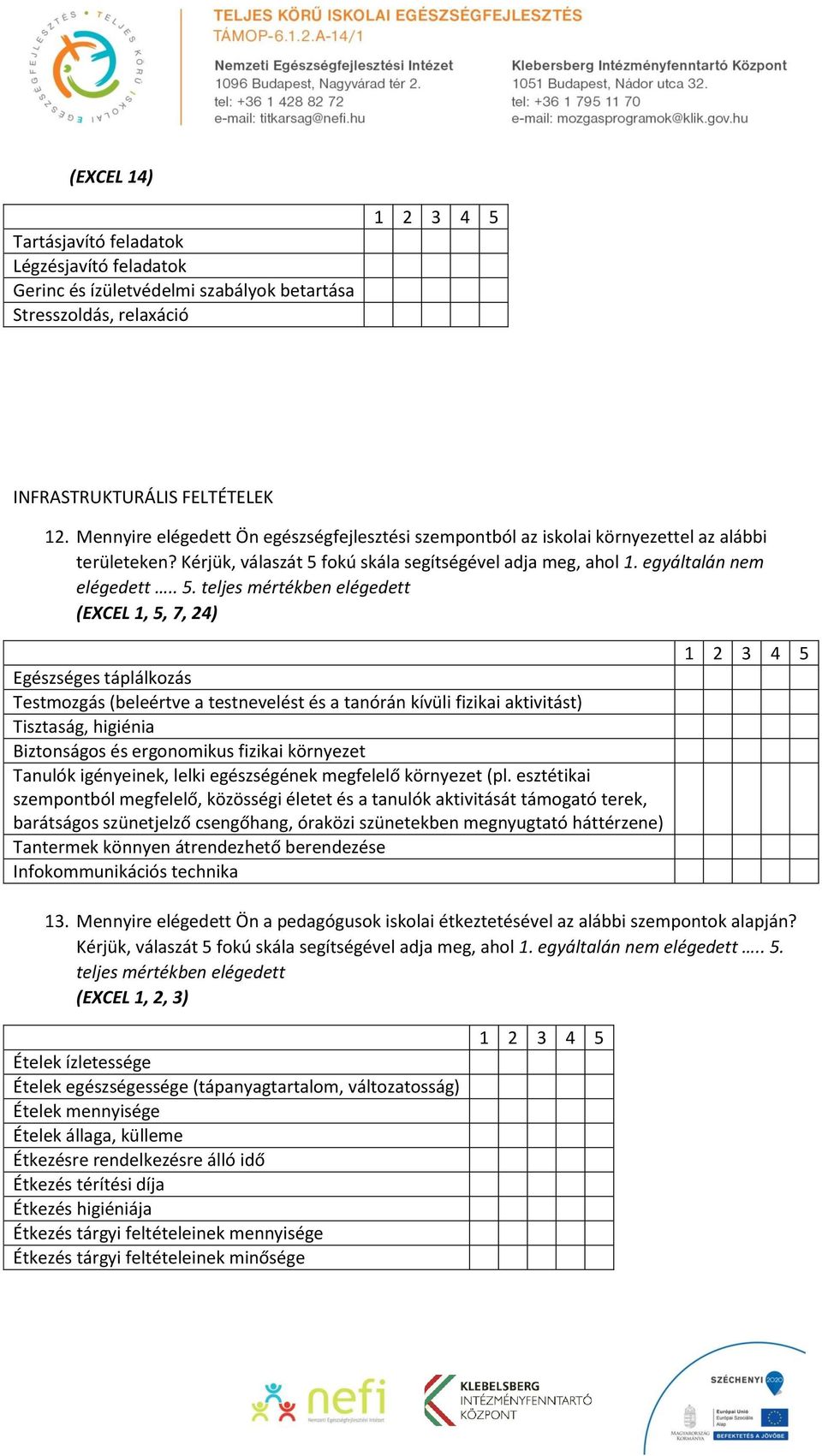 fokú skála segítségével adja meg, ahol 1. egyáltalán nem elégedett.. 5.