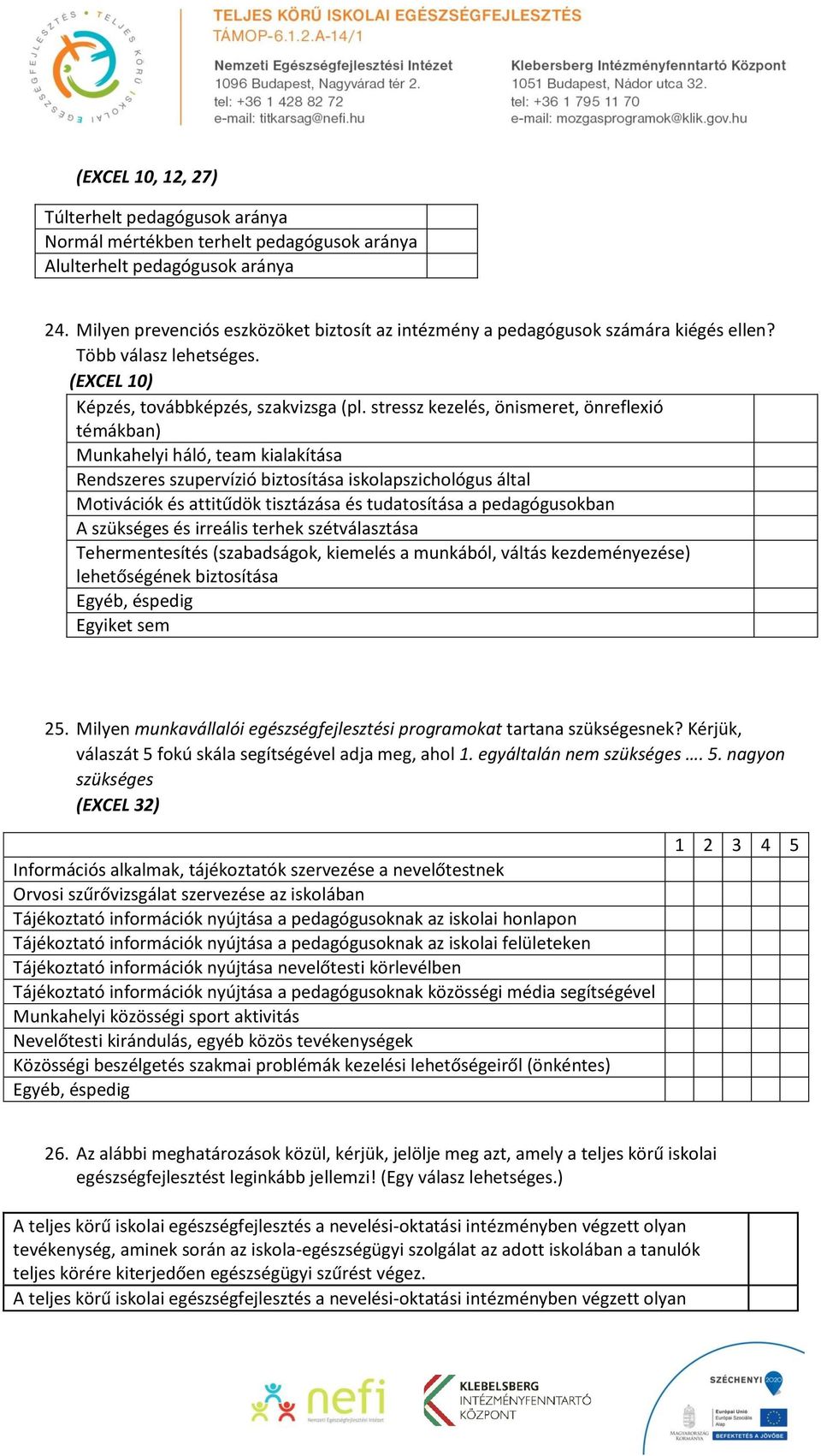 stressz kezelés, önismeret, önreflexió témákban) Munkahelyi háló, team kialakítása Rendszeres szupervízió biztosítása iskolapszichológus által Motivációk és attitűdök tisztázása és tudatosítása a