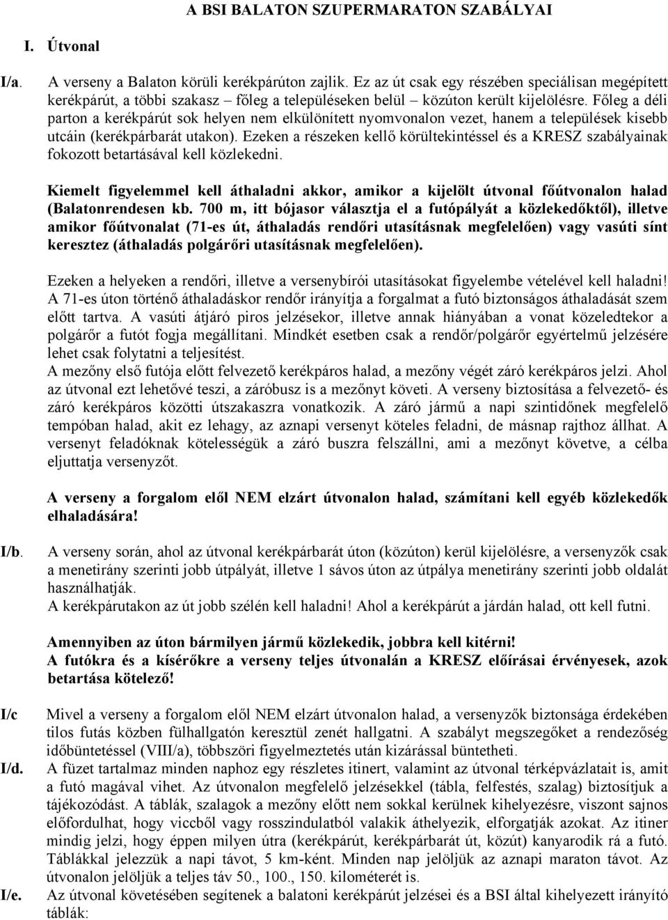 Főleg a déli parton a kerékpárút sok helyen nem elkülönített nyomvonalon vezet, hanem a települések kisebb utcáin (kerékpárbarát utakon).